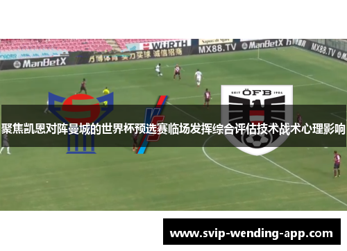 聚焦凯恩对阵曼城的世界杯预选赛临场发挥综合评估技术战术心理影响 聚焦凯恩对阵曼城的世界杯预选赛临场发挥综合评估技术战术心理影响